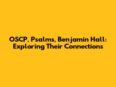OSCP, Psalms, Benjamin Hall: Exploring Their Connections