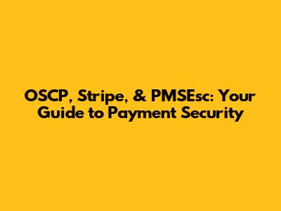 OSCP, Stripe, & PMSEsc: Your Guide to Payment Security