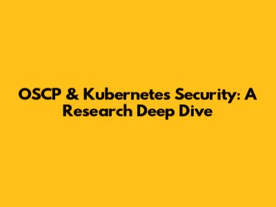 OSCP & Kubernetes Security: A Research Deep Dive