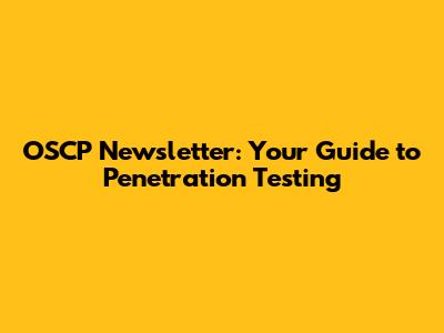 OSCP Newsletter: Your Guide to Penetration Testing