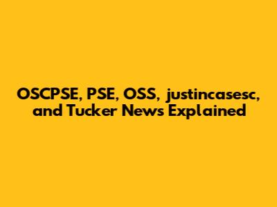 OSCPSE, PSE, OSS, justincasesc, and Tucker News Explained