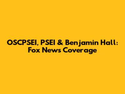 OSCPSEI, PSEI & Benjamin Hall: Fox News Coverage