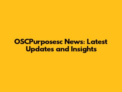 OSCPurposesc News: Latest Updates and Insights