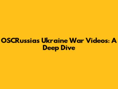 OSCRussia's Ukraine War Videos: A Deep Dive