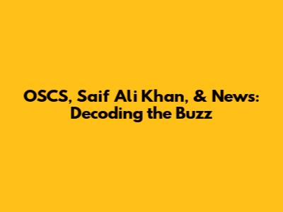 OSCS, Saif Ali Khan, & News: Decoding the Buzz