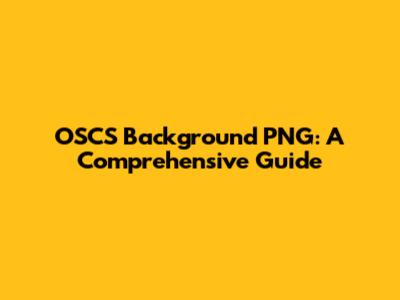 OSCS Background PNG: A Comprehensive Guide