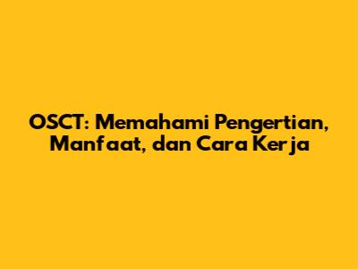 OSCT: Memahami Pengertian, Manfaat, dan Cara Kerja