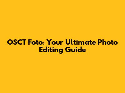 OSCT Foto: Your Ultimate Photo Editing Guide