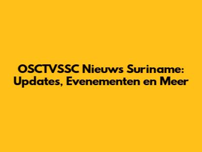 OSCTVSSC Nieuws Suriname: Updates, Evenementen en Meer