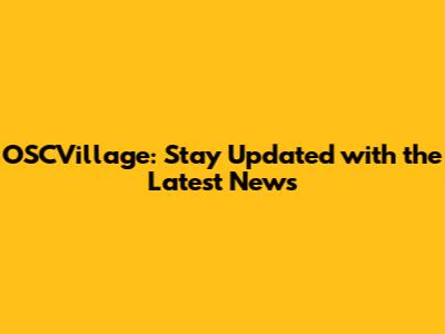OSCVillage: Stay Updated with the Latest News
