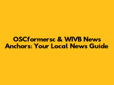OSCformersc & WIVB News Anchors: Your Local News Guide