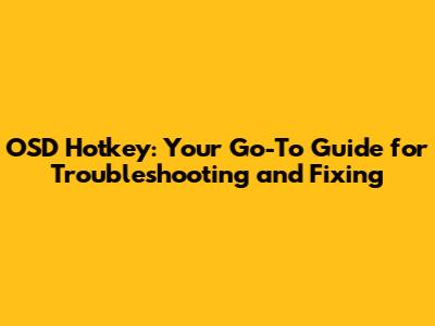 OSD Hotkey: Your Go-To Guide for Troubleshooting and Fixing