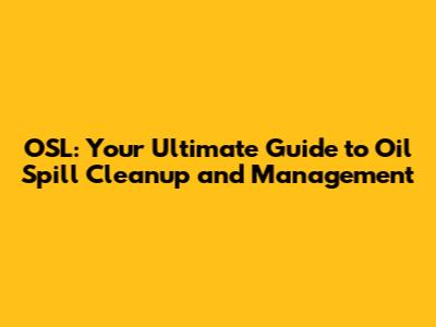 OSL: Your Ultimate Guide to Oil Spill Cleanup and Management