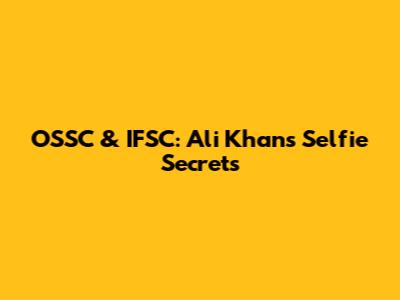 OSSC & IFSC: Ali Khan's Selfie Secrets