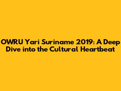 OWRU Yari Suriname 2019: A Deep Dive into the Cultural Heartbeat