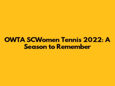 OWTA SCWomen Tennis 2022: A Season to Remember