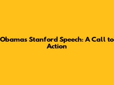 Obama's Stanford Speech: A Call to Action