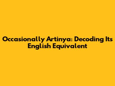 Occasionally Artinya: Decoding Its English Equivalent