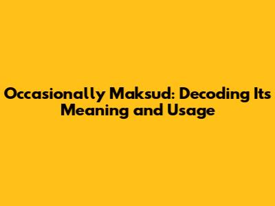 Occasionally Maksud: Decoding Its Meaning and Usage