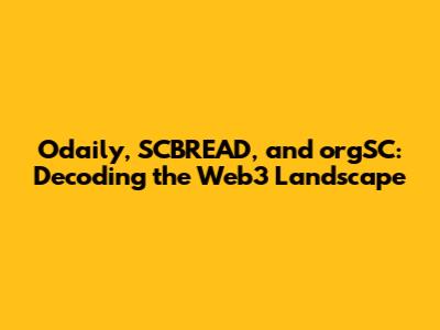 Odaily, SCBREAD, and orgSC: Decoding the Web3 Landscape