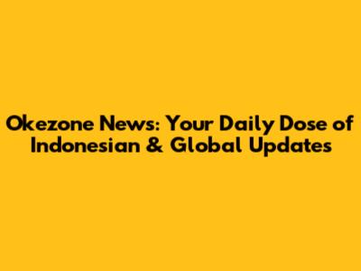 Okezone News: Your Daily Dose of Indonesian & Global Updates
