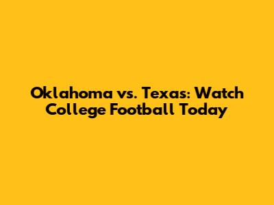 Oklahoma vs. Texas: Watch College Football Today