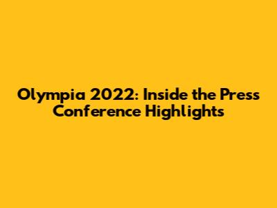 Olympia 2022: Inside the Press Conference Highlights