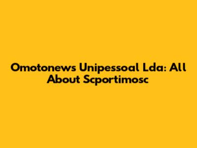 Omotonews Unipessoal Lda: All About Scportimosc
