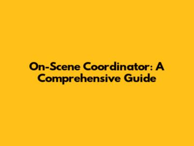 On-Scene Coordinator: A Comprehensive Guide