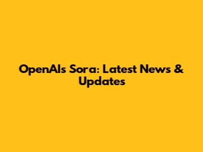 OpenAI's Sora: Latest News & Updates