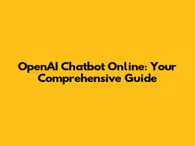 OpenAI Chatbot Online: Your Comprehensive Guide