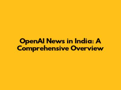 OpenAI News in India: A Comprehensive Overview