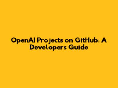 OpenAI Projects on GitHub: A Developer's Guide