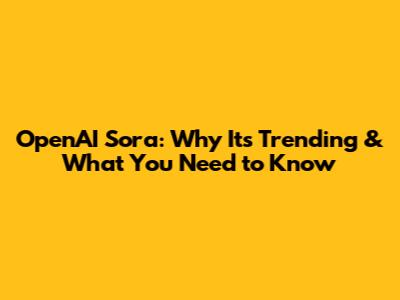 OpenAI Sora: Why It's Trending & What You Need to Know
