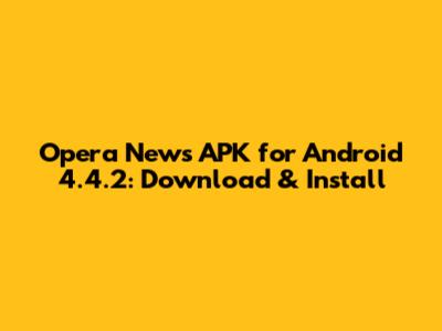 Opera News APK for Android 4.4.2: Download & Install