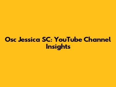 Osc Jessica SC: YouTube Channel Insights