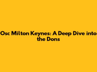 Osc Milton Keynes: A Deep Dive into the Dons