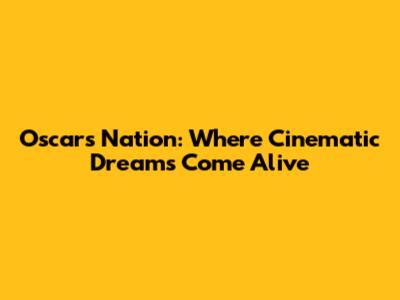 Oscar's Nation: Where Cinematic Dreams Come Alive