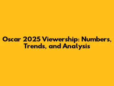 Oscar 2025 Viewership: Numbers, Trends, and Analysis