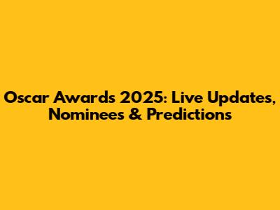 Oscar Awards 2025: Live Updates, Nominees & Predictions