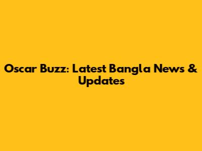 Oscar Buzz: Latest Bangla News & Updates
