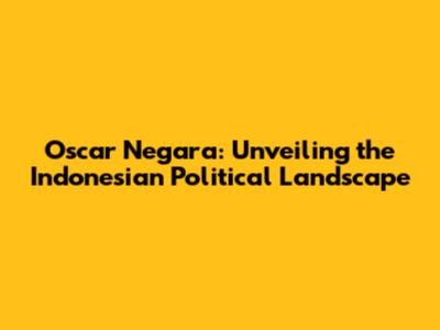 Oscar Negara: Unveiling the Indonesian Political Landscape