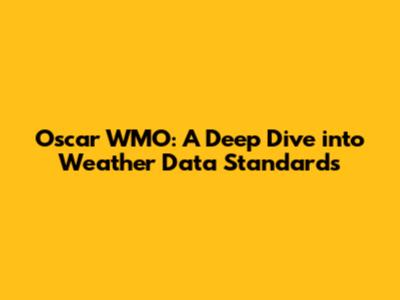 Oscar WMO: A Deep Dive into Weather Data Standards