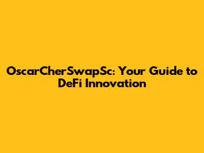 OscarCherSwapSc: Your Guide to DeFi Innovation