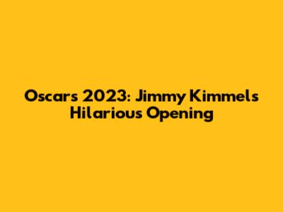 Oscars 2023: Jimmy Kimmel's Hilarious Opening