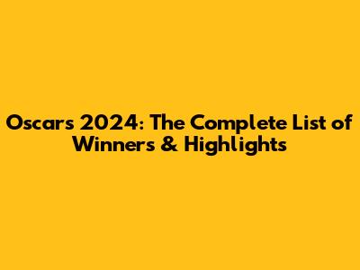 Oscars 2024: The Complete List of Winners & Highlights