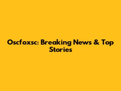 Oscfoxsc: Breaking News & Top Stories