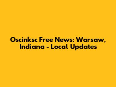 Oscinksc Free News: Warsaw, Indiana - Local Updates