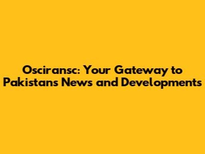 Osciransc: Your Gateway to Pakistan's News and Developments