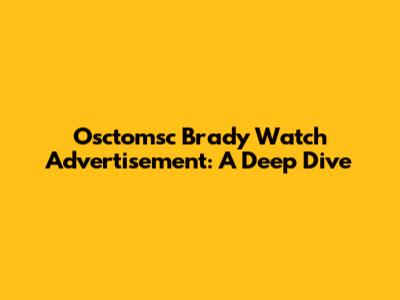 Osctomsc Brady Watch Advertisement: A Deep Dive
